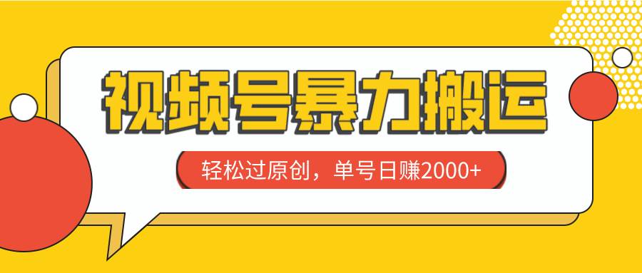 视频号暴力搬运，轻松过原创，单号日赚2000+汇创项目库-网创项目资源站-副业项目-创业项目-搞钱项目汇创项目库