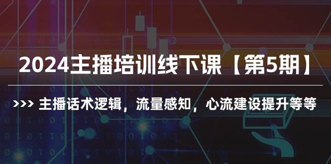 2024主播培训线下课【第5期】主播话术逻辑，流量感知，心流建设提升等等汇创项目库-网创项目资源站-副业项目-创业项目-搞钱项目汇创项目库