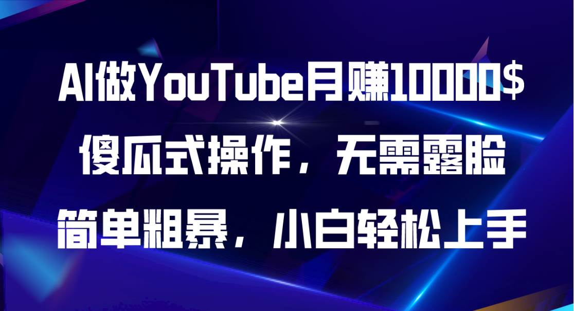 AI做YouTube月赚10000$，傻瓜式操作无需露脸，简单粗暴，小白轻松上手汇创项目库-网创项目资源站-副业项目-创业项目-搞钱项目汇创项目库
