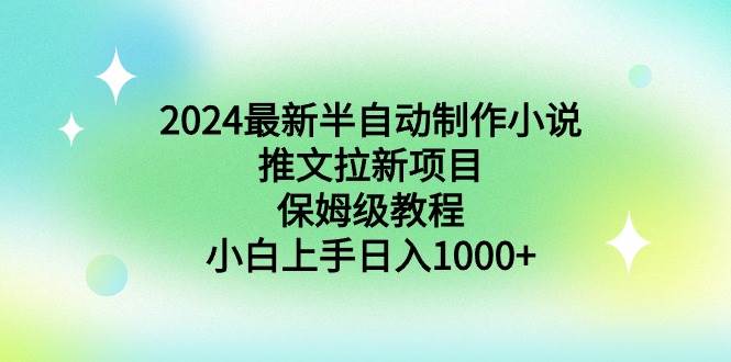 2024最新半自动制作小说推文拉新项目，保姆级教程，小白上手日入1000+汇创项目库-网创项目资源站-副业项目-创业项目-搞钱项目汇创项目库