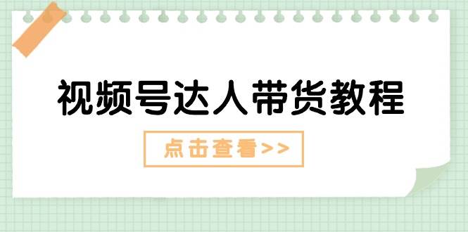 视频号达人带货教程：达人剧情打法+达人带货广告汇创项目库-网创项目资源站-副业项目-创业项目-搞钱项目汇创项目库