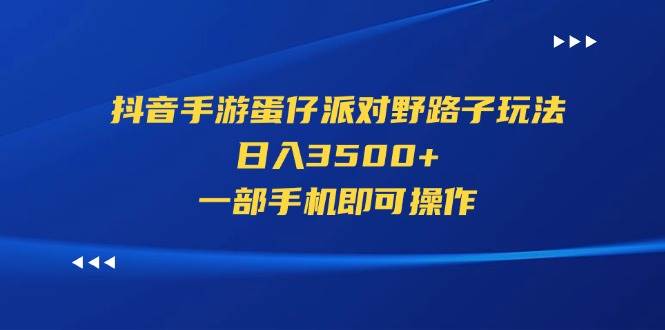抖音手游蛋仔派对野路子玩法，日入3500+，一部手机即可操作汇创项目库-网创项目资源站-副业项目-创业项目-搞钱项目汇创项目库