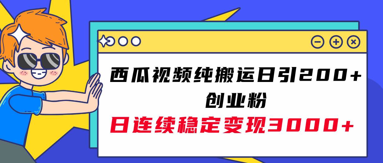西瓜视频纯搬运日引200+创业粉，日连续变现3000+实操教程！汇创项目库-网创项目资源站-副业项目-创业项目-搞钱项目汇创项目库