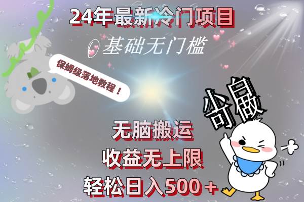 24年最新冷门项目，无脑搬运，收益无上限，轻松日入500＋，保姆级落地教程汇创项目库-网创项目资源站-副业项目-创业项目-搞钱项目汇创项目库