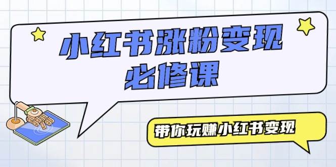 小红书涨粉变现必修课，带你玩赚小红书变现（9节课）汇创项目库-网创项目资源站-副业项目-创业项目-搞钱项目汇创项目库
