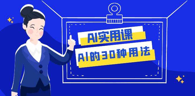 AI·实用课：Al的·30种用法，工作效率提升数倍（31节课）汇创项目库-网创项目资源站-副业项目-创业项目-搞钱项目汇创项目库