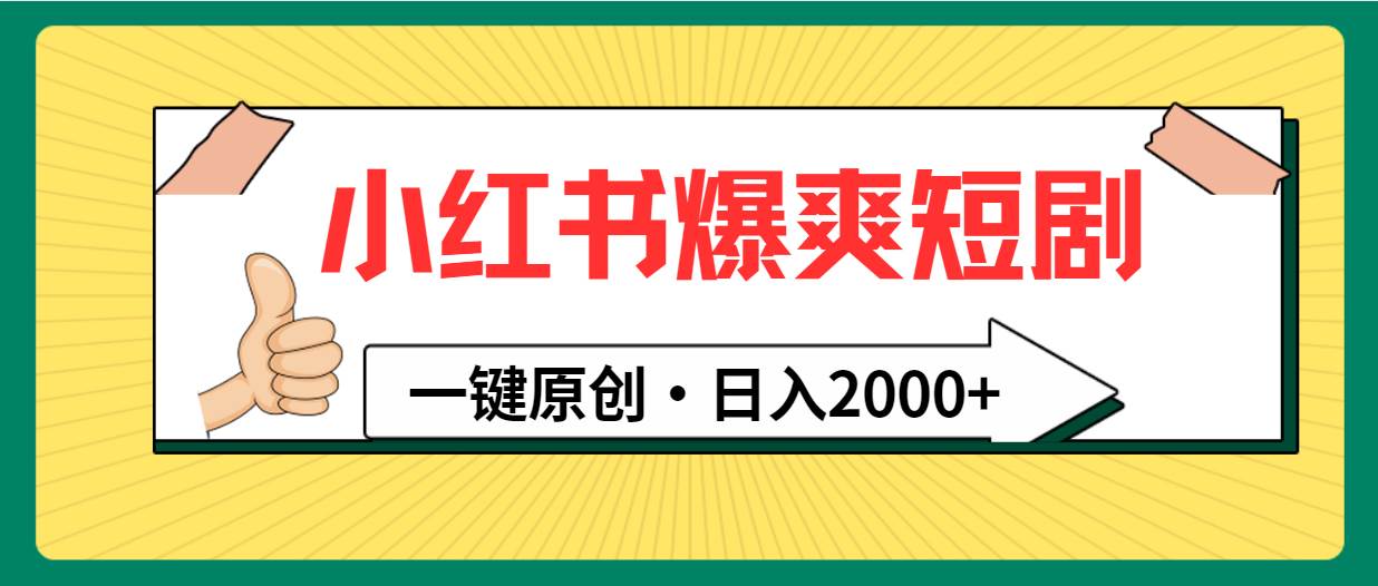 小红书，爆爽短剧，一键原创，日入2000+汇创项目库-网创项目资源站-副业项目-创业项目-搞钱项目汇创项目库