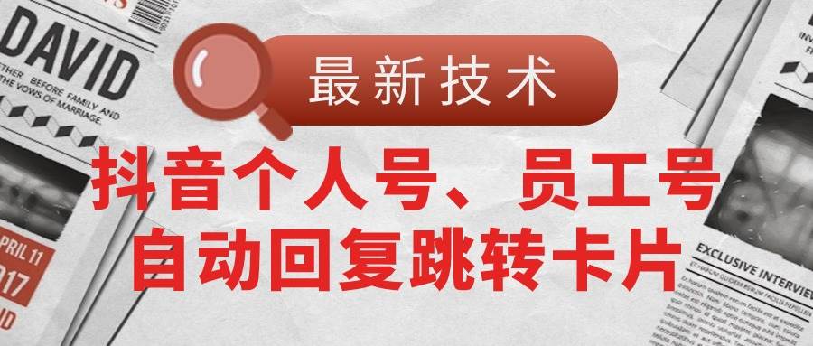 【最新技术】抖音个人号、员工号自动回复跳转卡片汇创项目库-网创项目资源站-副业项目-创业项目-搞钱项目汇创项目库