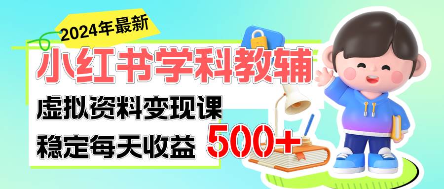 稳定轻松日赚500+ 小红书学科教辅 细水长流的闷声发财项目汇创项目库-网创项目资源站-副业项目-创业项目-搞钱项目汇创项目库
