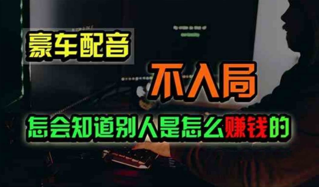 豪车配音，一个惊掉下巴，闷声发财的小生意，日赚500+汇创项目库-网创项目资源站-副业项目-创业项目-搞钱项目汇创项目库