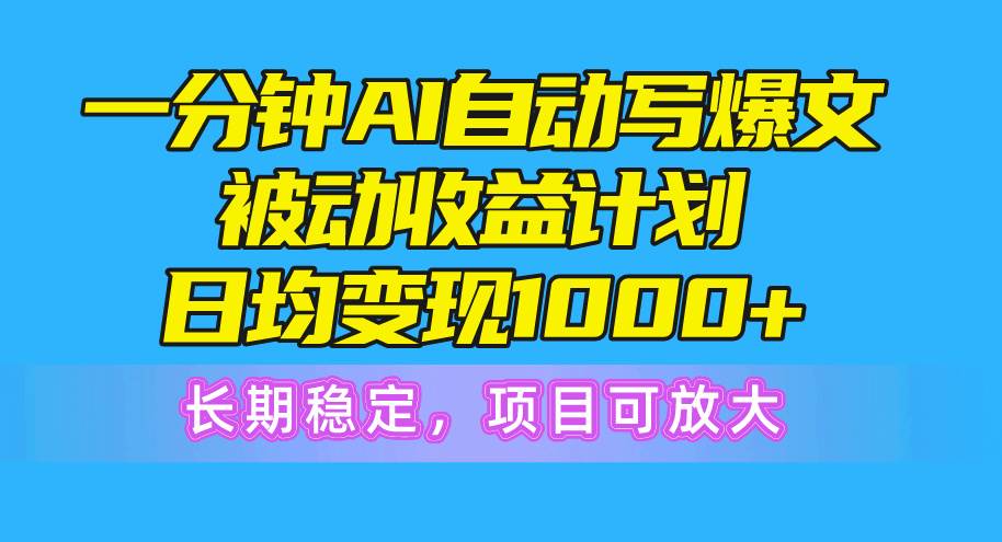 一分钟AI爆文被动收益计划，日均变现1000+，长期稳定，项目可放大汇创项目库-网创项目资源站-副业项目-创业项目-搞钱项目汇创项目库