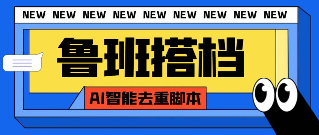 外面收费299的鲁班搭档视频AI智能全自动去重脚本，搬运必备神器【AI智能脚本】汇创项目库-网创项目资源站-副业项目-创业项目-搞钱项目汇创项目库