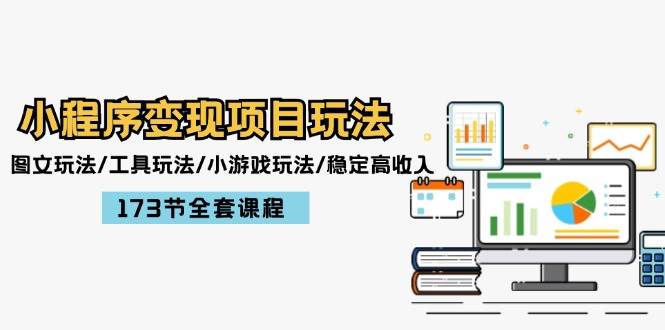 小程序变现项目玩法：图文玩法/工具玩法/小游戏玩法/稳定高收入/173节课程汇创项目库-网创项目资源站-副业项目-创业项目-搞钱项目汇创项目库
