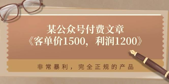 某付费文章《客单价1500，利润1200》非常暴利，完全正规的产品汇创项目库-网创项目资源站-副业项目-创业项目-搞钱项目汇创项目库