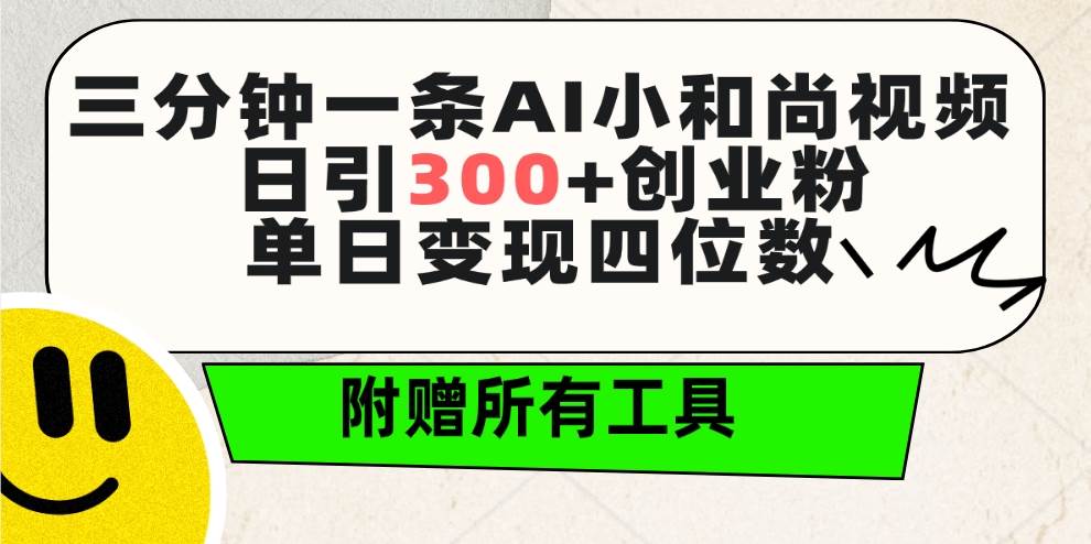 三分钟一条AI小和尚视频 ，日引300+创业粉。单日变现四位数 ，附赠全套工具汇创项目库-网创项目资源站-副业项目-创业项目-搞钱项目汇创项目库