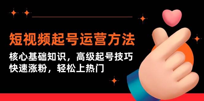 短视频起号运营方法：核心基础知识，高级起号技巧，快速涨粉，轻松上热门汇创项目库-网创项目资源站-副业项目-创业项目-搞钱项目汇创项目库