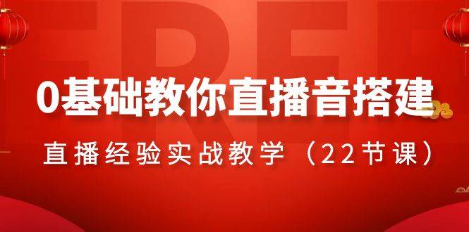 0基础教你直播音搭建系列课程，直播经验实战教学（22节课）汇创项目库-网创项目资源站-副业项目-创业项目-搞钱项目汇创项目库