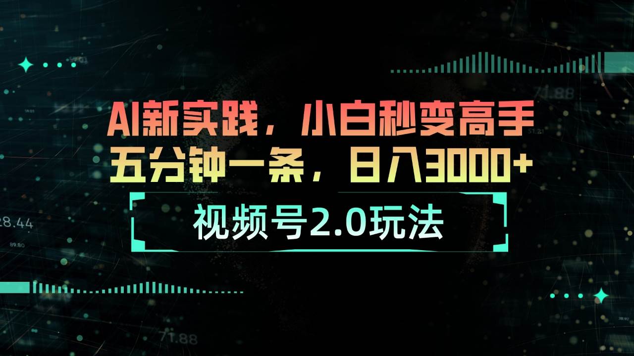 视频号2.0玩法 AI新实践，小白秒变高手五分钟一条，日入3000+汇创项目库-网创项目资源站-副业项目-创业项目-搞钱项目汇创项目库