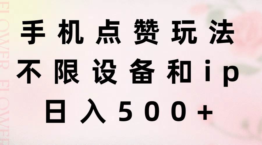 手机点赞玩法，不限设备和ip，日入500+汇创项目库-网创项目资源站-副业项目-创业项目-搞钱项目汇创项目库
