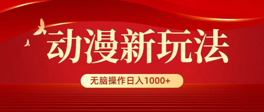 动漫新玩法，条条爆款，5分钟1条100%原创，小白无脑操作日入1000+汇创项目库-网创项目资源站-副业项目-创业项目-搞钱项目汇创项目库