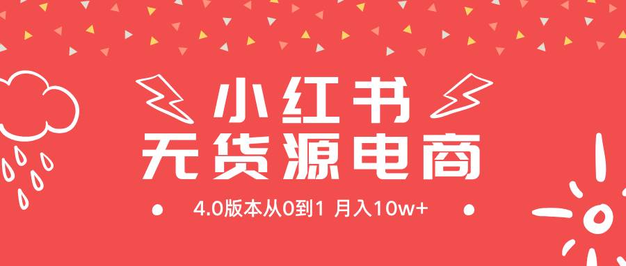 小红书无货源新电商4.0版本从0到1月入10w+汇创项目库-网创项目资源站-副业项目-创业项目-搞钱项目汇创项目库