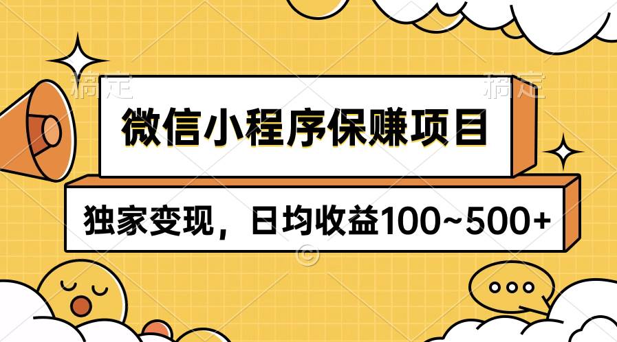 微信小程序保赚项目，独家变现，日均收益100~500+汇创项目库-网创项目资源站-副业项目-创业项目-搞钱项目汇创项目库