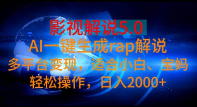 影视解说5.0  AI一键生成rap解说 多平台变现，适合小白，日入2000+汇创项目库-网创项目资源站-副业项目-创业项目-搞钱项目汇创项目库