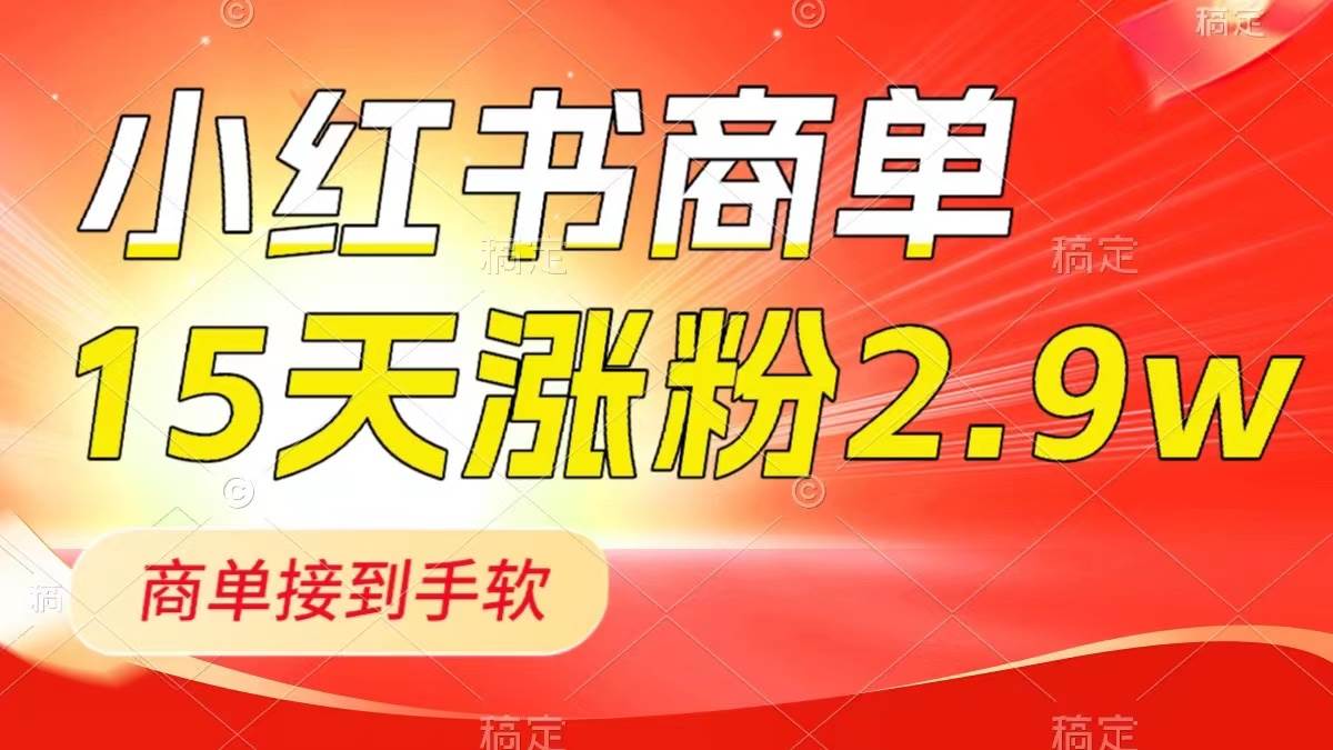 小红书商单最新玩法，新号15天2.9w粉，商单接到手软，1分钟一篇笔记汇创项目库-网创项目资源站-副业项目-创业项目-搞钱项目汇创项目库
