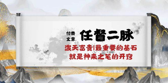 某付费文章《任督 二脉 泼天富贵|最重要的基石 就是神来之笔的开窍|万字》汇创项目库-网创项目资源站-副业项目-创业项目-搞钱项目汇创项目库