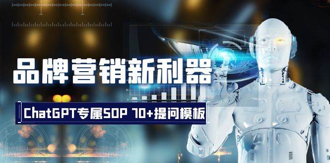 品牌营销新利器：ChatGPT专属SOP，70+提问模板汇创项目库-网创项目资源站-副业项目-创业项目-搞钱项目汇创项目库