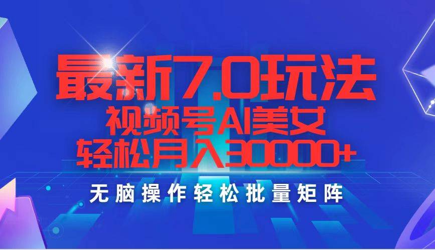 最新7.0玩法视频号AI美女，轻松月入30000+汇创项目库-网创项目资源站-副业项目-创业项目-搞钱项目汇创项目库