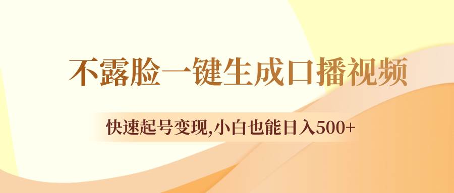 不露脸一键生成口播视频，快速起号变现，小白也能日入500+汇创项目库-网创项目资源站-副业项目-创业项目-搞钱项目汇创项目库