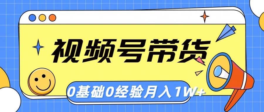 视频号轻创业带货，零基础，零经验，月入1w+汇创项目库-网创项目资源站-副业项目-创业项目-搞钱项目汇创项目库