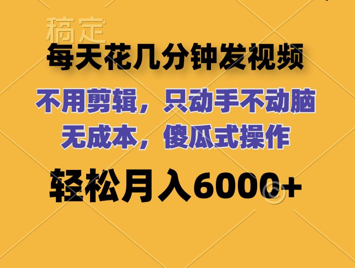 每天花几分钟发视频 无需剪辑 动手不动脑 无成本 傻瓜式操作 轻松月入6…汇创项目库-网创项目资源站-副业项目-创业项目-搞钱项目汇创项目库