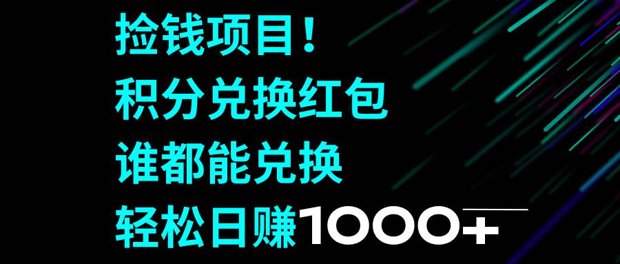 捡钱项目！积分兑换红包，谁都能兑换，轻松日赚1000+汇创项目库-网创项目资源站-副业项目-创业项目-搞钱项目汇创项目库
