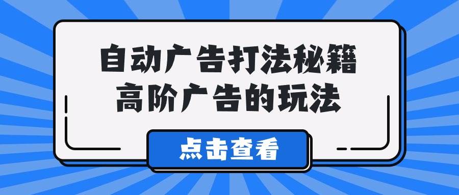 A lice自动广告打法秘籍，高阶广告的玩法汇创项目库-网创项目资源站-副业项目-创业项目-搞钱项目汇创项目库
