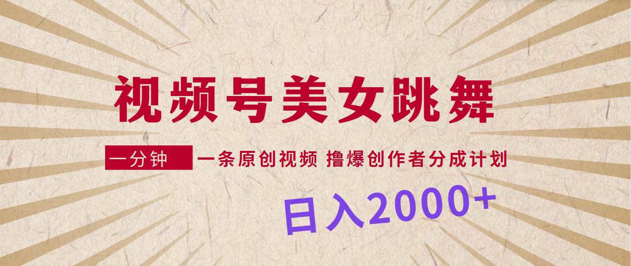 视频号，美女跳舞，一分钟一条原创视频，撸爆创作者分成计划，日入2000+汇创项目库-网创项目资源站-副业项目-创业项目-搞钱项目汇创项目库