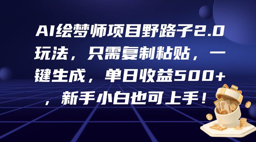 AI绘梦师项目野路子2.0玩法，只需复制粘贴，一键生成，单日收益500+，新…汇创项目库-网创项目资源站-副业项目-创业项目-搞钱项目汇创项目库