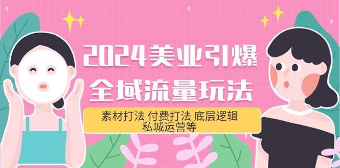 2024美业-引爆全域流量玩法，素材打法 付费打法 底层逻辑 私城运营等(31节)汇创项目库-网创项目资源站-副业项目-创业项目-搞钱项目汇创项目库