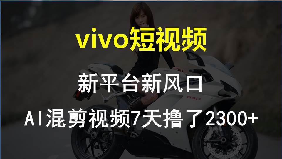 vivo短视频:新平台新风口，AI混剪视频7天撸了2300+汇创项目库-网创项目资源站-副业项目-创业项目-搞钱项目汇创项目库
