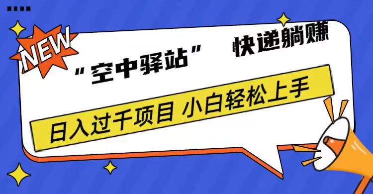 0成本“空中驿站”快递躺赚，日入1000+汇创项目库-网创项目资源站-副业项目-创业项目-搞钱项目汇创项目库