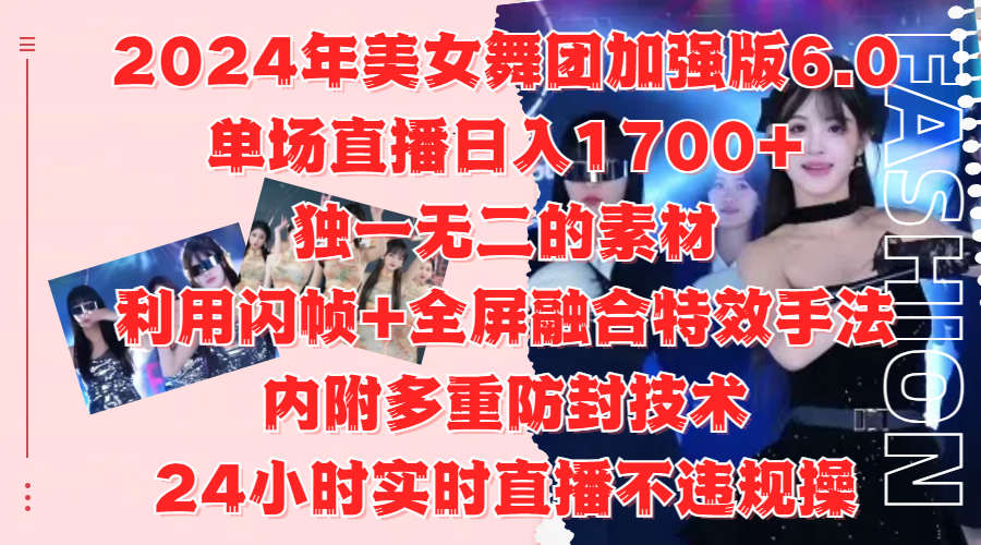 2024年美女舞团加强版6.0，单场直播日入1700+，独一无二的素材，利用闪帧+全屏融合特效手法，内附多重防封技术汇创项目库-网创项目资源站-副业项目-创业项目-搞钱项目汇创项目库