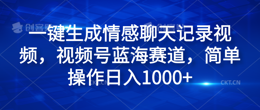 一键生成情感聊天记录视频，视频号蓝海赛道，简单操作日入1000+汇创项目库-网创项目资源站-副业项目-创业项目-搞钱项目汇创项目库