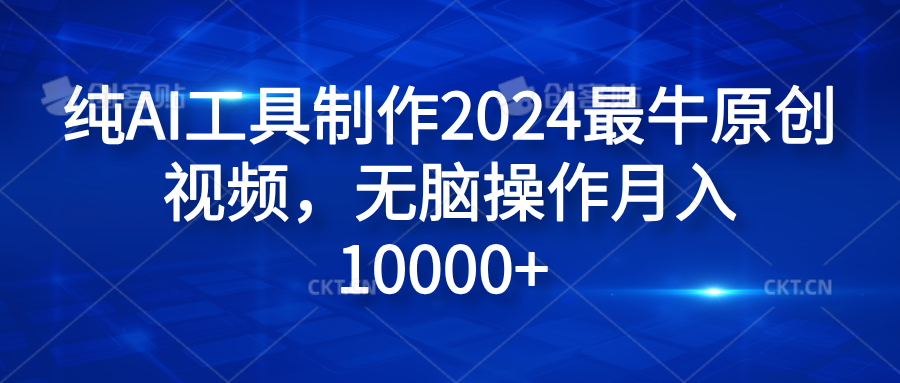 纯AI工具制作2024最牛原创视频，无脑操作月入10000+汇创项目库-网创项目资源站-副业项目-创业项目-搞钱项目汇创项目库