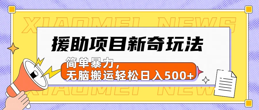 援助项目新奇玩法，简单暴力，无脑搬运轻松日入500+【日入500很简单】汇创项目库-网创项目资源站-副业项目-创业项目-搞钱项目汇创项目库