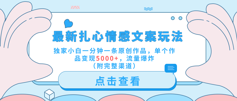 最新扎心情感文案玩法，独家小白一分钟一条原创作品，单个作品变现5000+，流量爆炸（附完整渠道）汇创项目库-网创项目资源站-副业项目-创业项目-搞钱项目汇创项目库