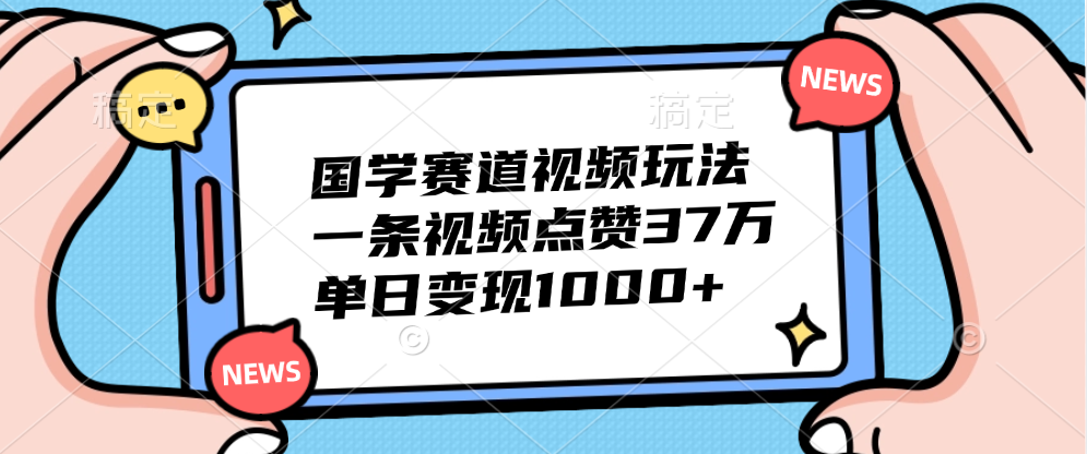 国学赛道视频玩法，单日变现1000+，一条视频点赞37万汇创项目库-网创项目资源站-副业项目-创业项目-搞钱项目汇创项目库