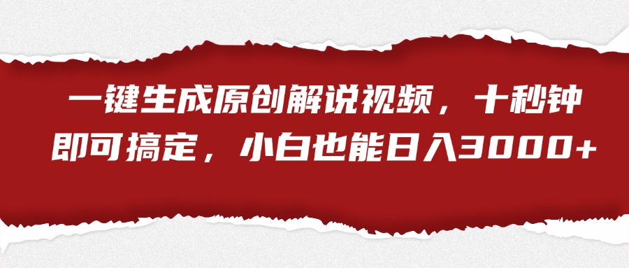 一键生成原创解说视频，小白也能日入3000+十秒钟即可搞定汇创项目库-网创项目资源站-副业项目-创业项目-搞钱项目汇创项目库