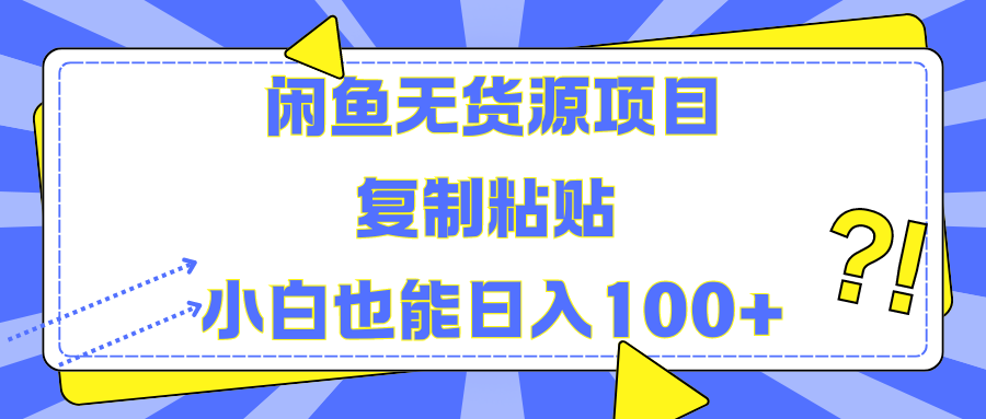 闲鱼无货源项目 复制粘贴 小白也能日入100+汇创项目库-网创项目资源站-副业项目-创业项目-搞钱项目汇创项目库