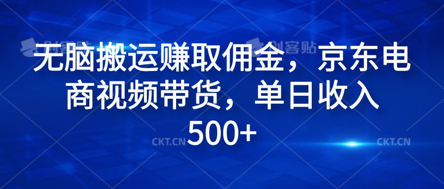 无脑搬运赚取佣金，京东电商视频带货，单日收入500+汇创项目库-网创项目资源站-副业项目-创业项目-搞钱项目汇创项目库